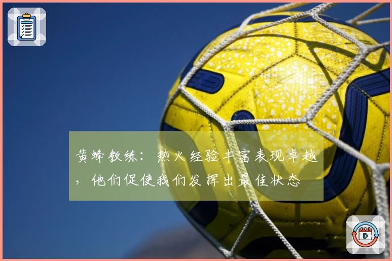 黄蜂教练：热火经验丰富表现卓越，他们促使我们发挥出最佳状态